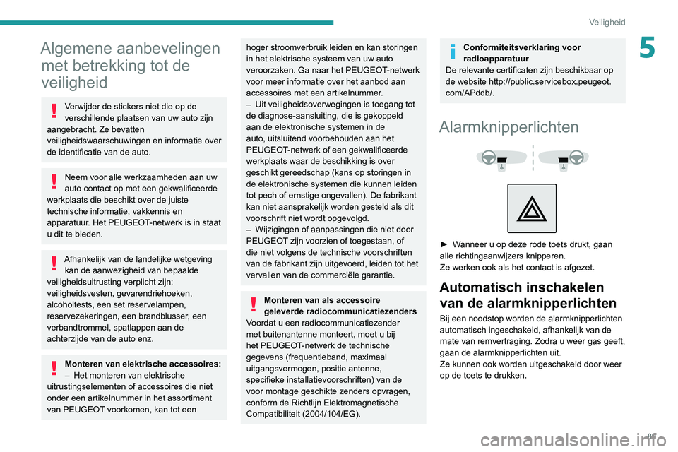 PEUGEOT 3008 2022 Instructieboekje (in Dutch) 89
Veiligheid
5Algemene aanbevelingen met betrekking tot de
veiligheid
Verwijder de stickers niet die op de
verschillende plaatsen van uw auto zijn
aangebracht. Ze bevatten
veiligheidswaarschuwing PEUGEOT 3008 2022 Instructieboekje (in Dutch) 89
Veiligheid
5Algemene aanbevelingen met betrekking tot de
veiligheid
Verwijder de stickers niet die op de
verschillende plaatsen van uw auto zijn
aangebracht. Ze bevatten
veiligheidswaarschuwing