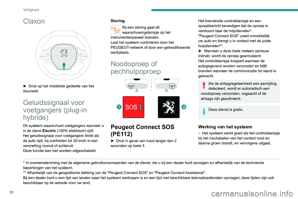 PEUGEOT 3008 2022 Instructieboekje (in Dutch) 90
Veiligheid
Claxon
► Druk op het middelste gedeelte van het
stuurwiel.
Geluidssignaal voor
voetgangers (plug-in
hybride)
Dit systeem waarschuwt voetgangers wanneer u
in de stand Electric PEUGEOT 3008 2022 Instructieboekje (in Dutch) 90
Veiligheid
Claxon
► Druk op het middelste gedeelte van het
stuurwiel.
Geluidssignaal voor
voetgangers (plug-in
hybride)
Dit systeem waarschuwt voetgangers wanneer u
in de stand Electric