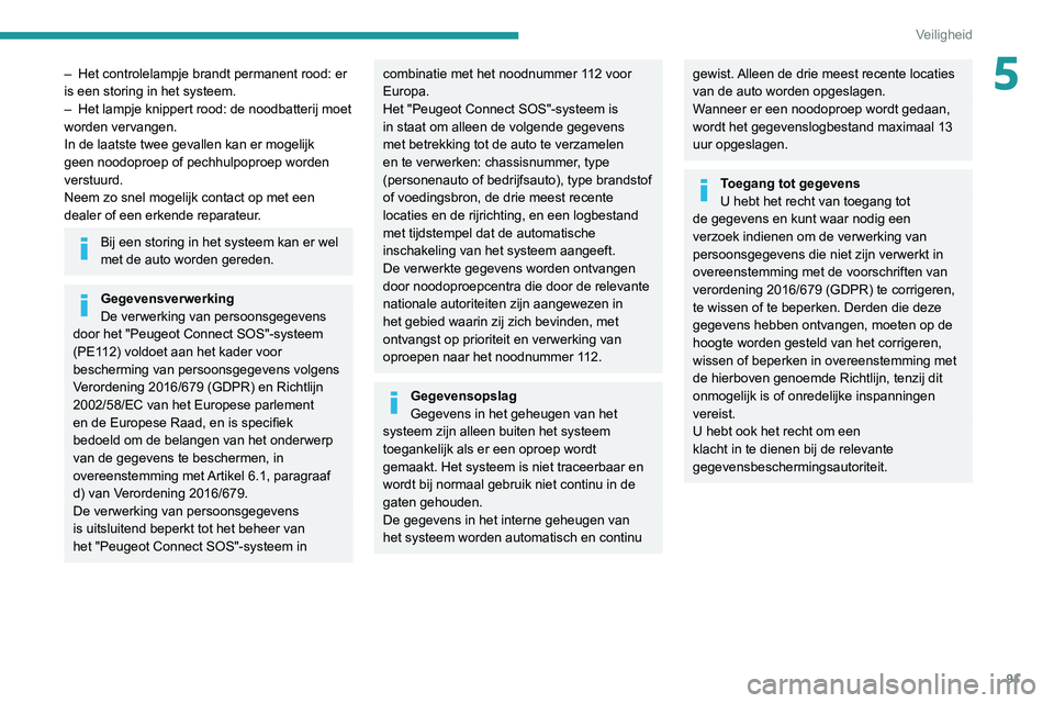 PEUGEOT 3008 2022 Instructieboekje (in Dutch) 91
Veiligheid
5– Het controlelampje brandt permanent rood: er
is een storing in het systeem.
–
Het lampje knippert rood: de noodbatterij moet
worden vervangen.
In de laatste twee gevallen kan PEUGEOT 3008 2022 Instructieboekje (in Dutch) 91
Veiligheid
5– Het controlelampje brandt permanent rood: er
is een storing in het systeem.
–
Het lampje knippert rood: de noodbatterij moet
worden vervangen.
In de laatste twee gevallen kan