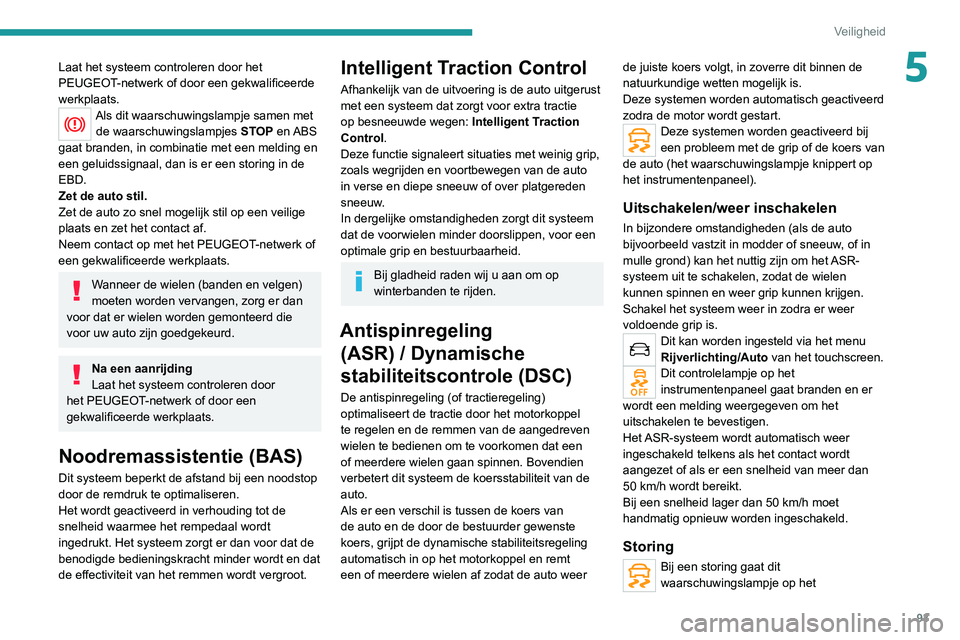 PEUGEOT 3008 2022 Instructieboekje (in Dutch) 93
Veiligheid
5Laat het systeem controleren door het
PEUGEOT-netwerk of door een gekwalificeerde
werkplaats.
Als dit waarschuwingslampje samen met de waarschuwingslampjes STOP en ABS
gaat branden PEUGEOT 3008 2022 Instructieboekje (in Dutch) 93
Veiligheid
5Laat het systeem controleren door het
PEUGEOT-netwerk of door een gekwalificeerde
werkplaats.
Als dit waarschuwingslampje samen met de waarschuwingslampjes STOP en ABS
gaat branden