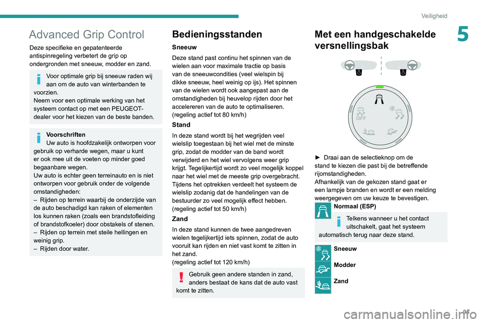 PEUGEOT 3008 2022 Instructieboekje (in Dutch) 95
Veiligheid
5Advanced Grip Control
Deze specifieke en gepatenteerde
antispinregeling verbetert de grip op
ondergronden met sneeuw, modder en zand.
Voor optimale grip bij sneeuw raden wij
aan om d PEUGEOT 3008 2022 Instructieboekje (in Dutch) 95
Veiligheid
5Advanced Grip Control
Deze specifieke en gepatenteerde
antispinregeling verbetert de grip op
ondergronden met sneeuw, modder en zand.
Voor optimale grip bij sneeuw raden wij
aan om d