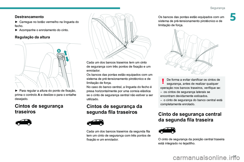 PEUGEOT 3008 2022  Manual de utilização (in Portuguese) 99
Segurança
5Destrancamento
► Carregue no botão vermelho na lingueta do 
fecho.
►
 
Acompanhe o enrolamento do cinto.
Regulação da altura 
 
► Para regular a altura do ponto de fixação, 
