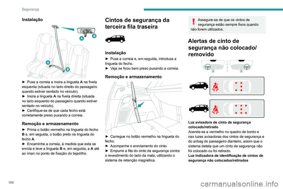 PEUGEOT 3008 2022  Manual de utilização (in Portuguese) 100
Segurança
Instalação 
 
► Puxe a correia e insira a lingueta A  na fivela 
esquerda (situada no lado direito do passageiro 
quando estiver sentado no veículo).
►
 
Insira a lingueta
  
A
 