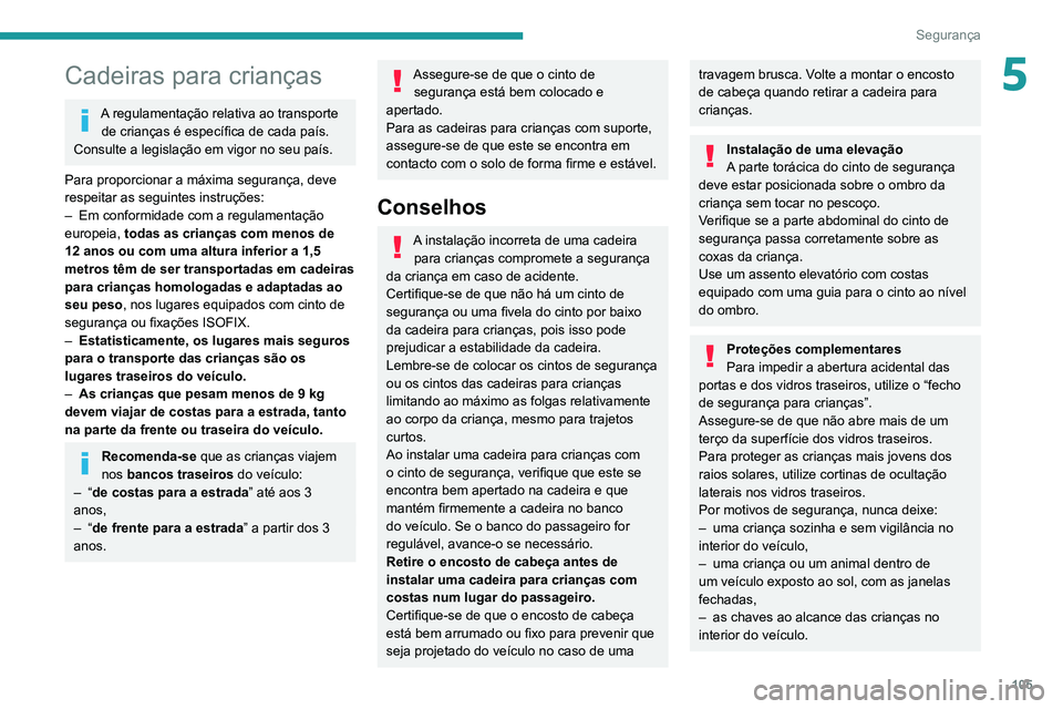 PEUGEOT 3008 2022  Manual de utilização (in Portuguese) 105
Segurança
5Cadeiras para crianças
A regulamentação relativa ao transporte de crianças é específica de cada país. 
Consulte a legislação em vigor no seu país.
Para proporcionar a máxima