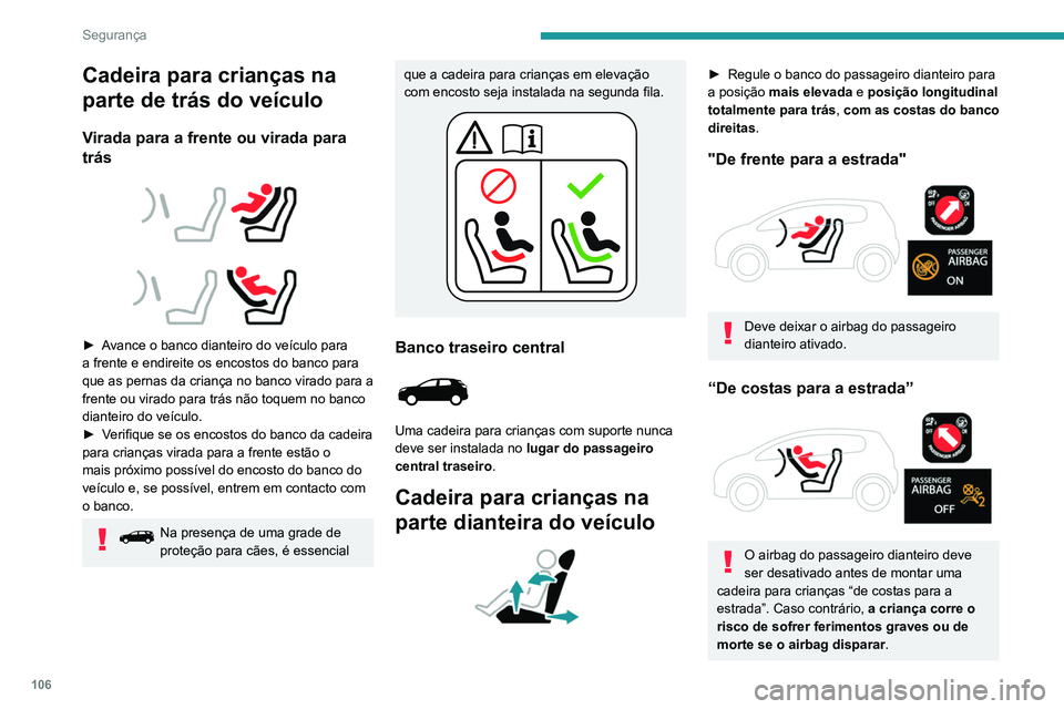 PEUGEOT 3008 2022  Manual de utilização (in Portuguese) 106
Segurança
Cadeira para crianças na 
parte de trás do veículo
Virada para a frente ou virada para 
trás
 
 
 
 
► Avance o banco dianteiro do veículo para 
a frente e endireite os encostos 