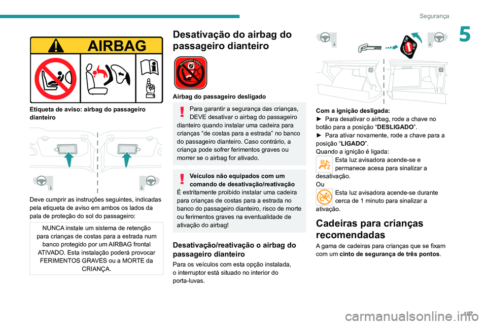 PEUGEOT 3008 2022  Manual de utilização (in Portuguese) 107
Segurança
5 
 
Etiqueta de aviso: airbag do passageiro 
dianteiro
 
 
Deve cumprir as instruções seguintes, indicadas 
pela etiqueta de aviso em ambos os lados da 
pala de proteção do sol do 