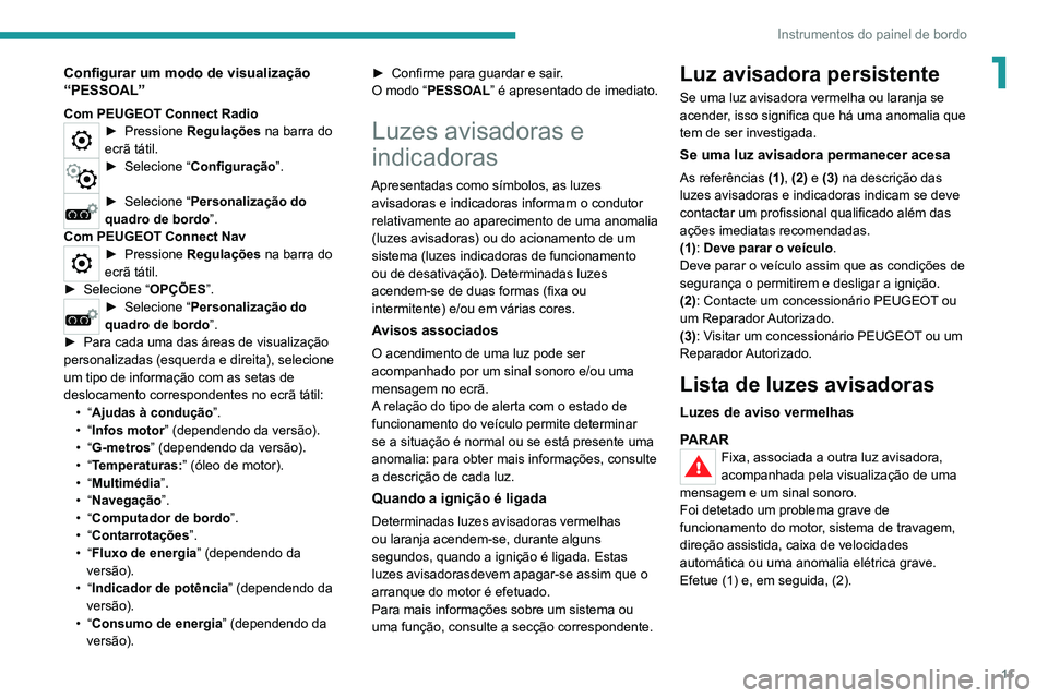 PEUGEOT 3008 2022 Manual de utilização (in Portuguese) 11
Instrumentos do painel de bordo
1Configurar um modo de visualização
“PESSOAL”
Com PEUGEOT Connect Radio► Pressione Regulações na barra do
ecrã tátil.
► Selecione “Configuração PEUGEOT 3008 2022 Manual de utilização (in Portuguese) 11
Instrumentos do painel de bordo
1Configurar um modo de visualização
“PESSOAL”
Com PEUGEOT Connect Radio► Pressione Regulações na barra do
ecrã tátil.
► Selecione “Configuração