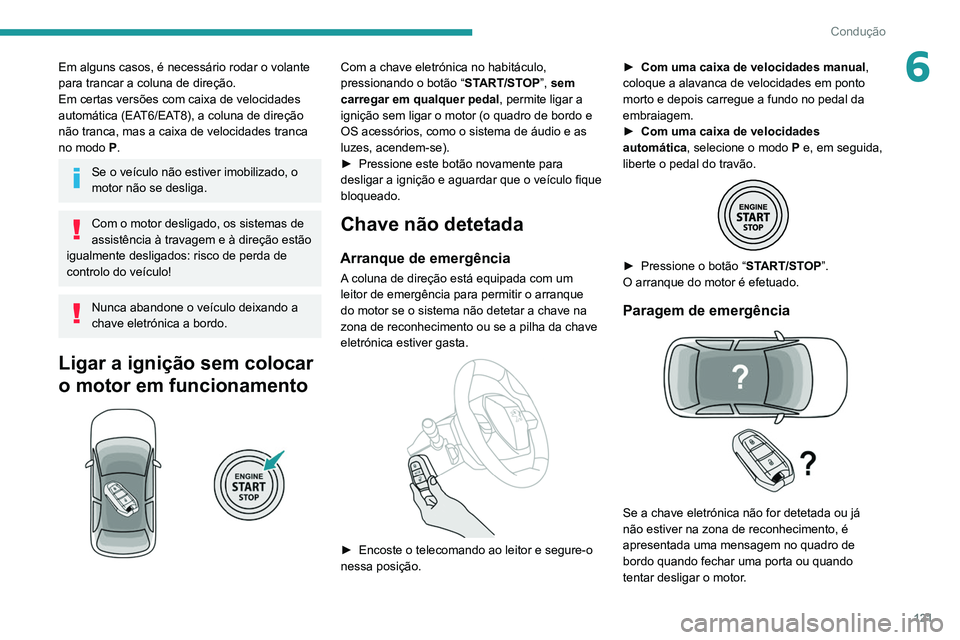 PEUGEOT 3008 2022  Manual de utilização (in Portuguese) 121
Condução
6Em alguns casos, é necessário rodar o volante 
para trancar a coluna de direção.
Em certas versões com caixa de velocidades 
automática (EAT6/EAT8), a coluna de direção 
não t