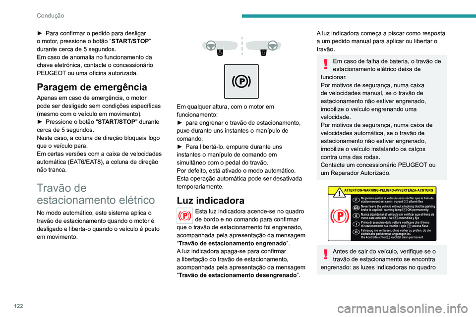 PEUGEOT 3008 2022  Manual de utilização (in Portuguese) 122
Condução
► Para confirmar o pedido para desligar 
o motor , pressione o botão “ START/STOP” 
durante cerca de 5 segundos.
Em caso de anomalia no funcionamento da 
chave eletrónica, conta