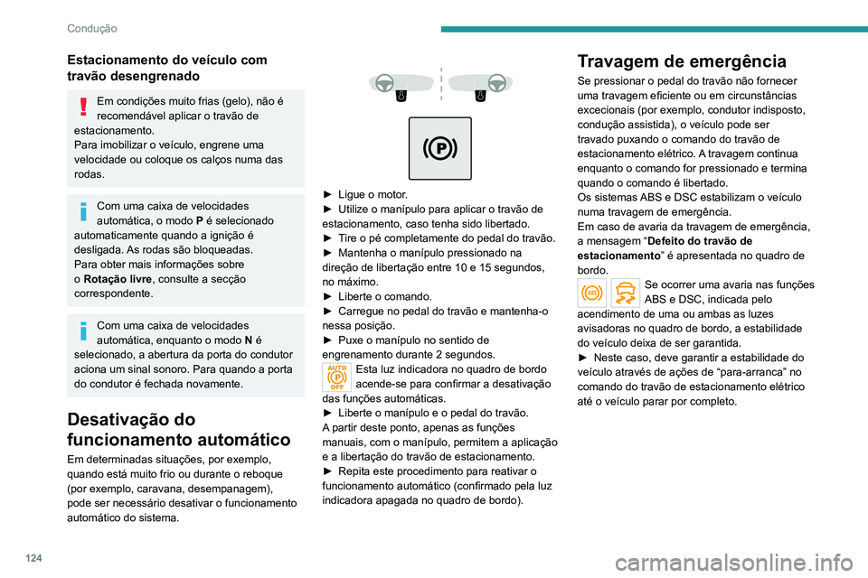 PEUGEOT 3008 2022  Manual de utilização (in Portuguese) 124
Condução
Estacionamento do veículo com 
travão desengrenado
Em condições muito frias (gelo), não é 
recomendável aplicar o travão de 
estacionamento.
Para imobilizar o veículo, engrene 