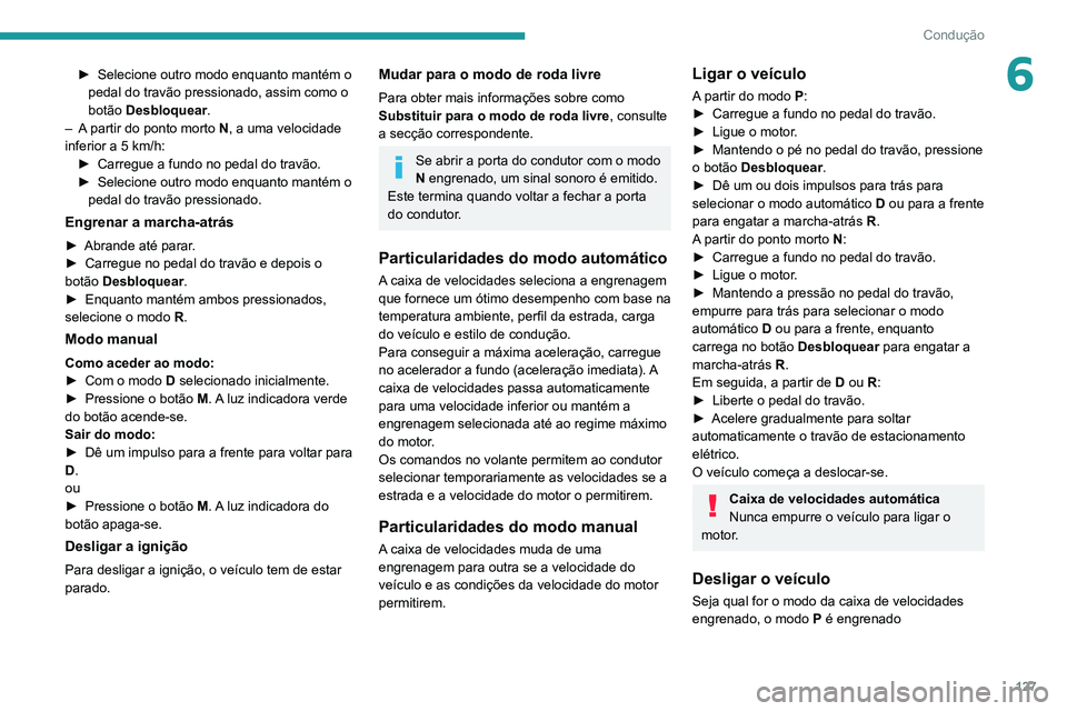 PEUGEOT 3008 2022  Manual de utilização (in Portuguese) 127
Condução
6► Selecione outro modo enquanto mantém o 
pedal do travão pressionado, assim como o 
botão 
Desbloquear.
–
 
A
  partir do ponto morto N, a uma velocidade 
inferior a 5 km/h: 