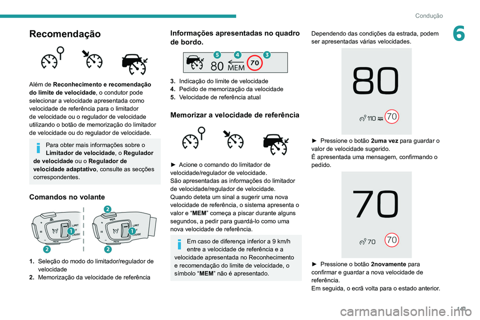 PEUGEOT 3008 2022  Manual de utilização (in Portuguese) 141
Condução
6Recomendação 
 
Além de Reconhecimento e recomendação 
do limite de velocidade, o condutor pode 
selecionar a velocidade apresentada como 
velocidade de referência para o limitad