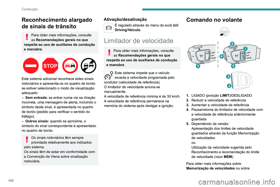 PEUGEOT 3008 2022  Manual de utilização (in Portuguese) 142
Condução
Reconhecimento alargado 
de sinais de trânsito
Para obter mais informações, consulte 
as Recomendações gerais no que 
respeita ao uso de auxiliares de condução 
e manobra.
 
 
Es