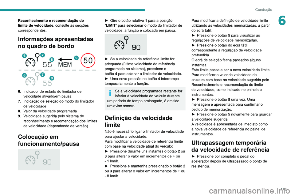 PEUGEOT 3008 2022  Manual de utilização (in Portuguese) 143
Condução
6Reconhecimento e recomendação do 
limite de velocidade, consulte as secções 
correspondentes.
Informações apresentadas 
no quadro de bordo
 
 
6. Indicador de estado do limitador