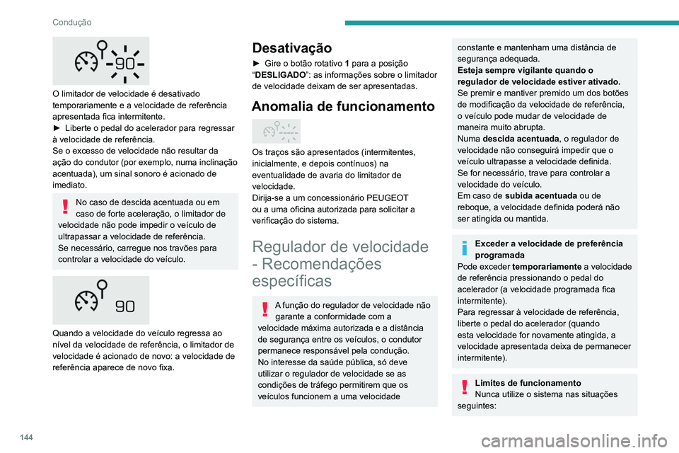 PEUGEOT 3008 2022  Manual de utilização (in Portuguese) 144
Condução
 
O limitador de velocidade é desativado 
temporariamente e a velocidade de referência 
apresentada fica intermitente.
► 
Liberte o pedal do acelerador para regressar 
à velocidade