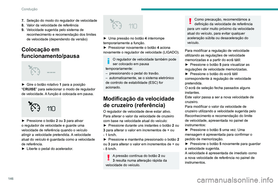 PEUGEOT 3008 2022  Manual de utilização (in Portuguese) 146
Condução
7.Seleção do modo do regulador de velocidade
8. Valor da velocidade de referência
9. Velocidade sugerida pelo sistema de 
reconhecimento e recomendação dos limites 
de velocidade (