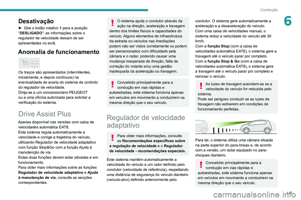 PEUGEOT 3008 2022  Manual de utilização (in Portuguese) 147
Condução
6Desativação
► Gire o botão rotativo  1 para a posição 
“DESLIGADO”: as informações sobre o 
regulador de velocidade deixam de ser 
apresentadas no ecrã.
Anomalia de funci