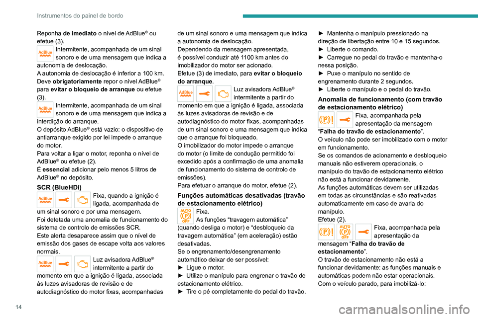 PEUGEOT 3008 2022 Manual de utilização (in Portuguese) 14
Instrumentos do painel de bordo
Reponha de imediato o nível de AdBlue® ou
efetue (3).
Intermitente, acompanhada de um sinal
sonoro e de uma mensagem que indica a
autonomia de deslocação.
A a PEUGEOT 3008 2022 Manual de utilização (in Portuguese) 14
Instrumentos do painel de bordo
Reponha de imediato o nível de AdBlue® ou
efetue (3).
Intermitente, acompanhada de um sinal
sonoro e de uma mensagem que indica a
autonomia de deslocação.
A a