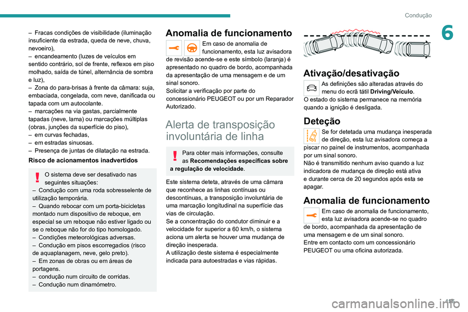 PEUGEOT 3008 2022  Manual de utilização (in Portuguese) 155
Condução
6– Fracas condições de visibilidade (iluminação 
insuficiente da estrada, queda de neve, chuva, 
nevoeiro),
–
 
encandeamento (luzes de veículos em 
sentido contrário, sol de 