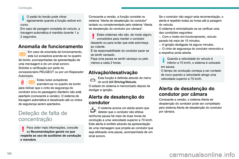 PEUGEOT 3008 2022  Manual de utilização (in Portuguese) 162
Condução
O pedal do travão pode vibrar 
ligeiramente quando a função estiver em 
curso.
Em caso de paragem completa do veículo, a 
travagem automática é mantida durante 1 a 
2 segundos.
An