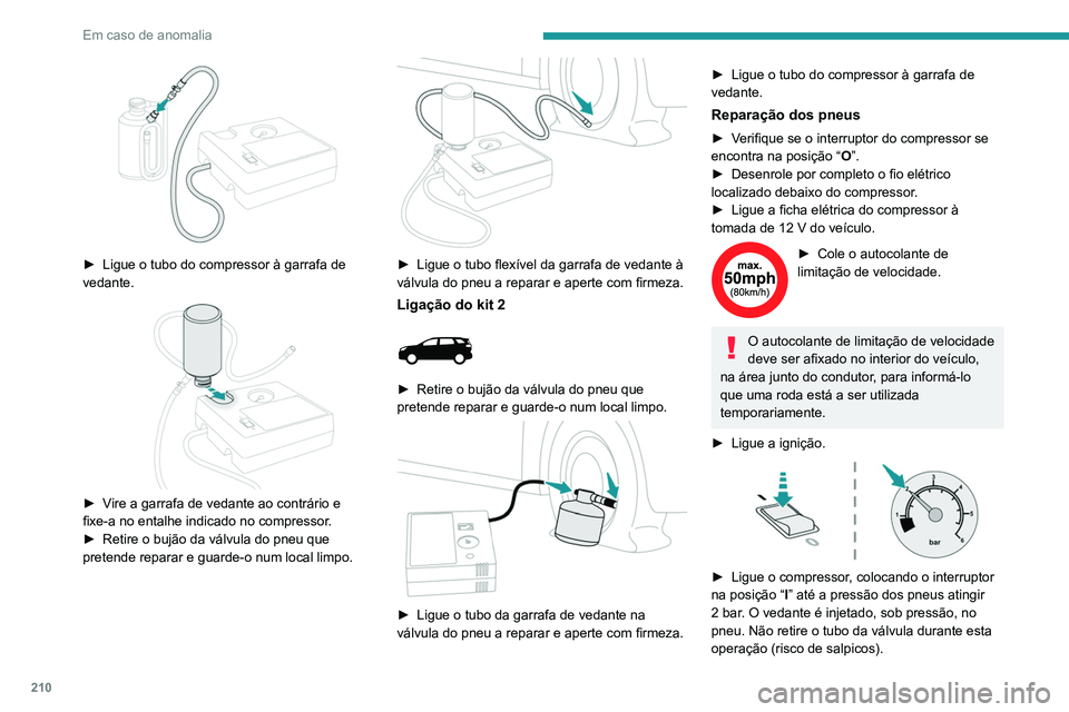 PEUGEOT 3008 2022  Manual de utilização (in Portuguese) 210
Em caso de anomalia
 
► Ligue o tubo do compressor à garrafa de 
vedante.
 
 
► Vire a garrafa de vedante ao contrário e 
fixe-a no entalhe indicado no compressor.
►
 
Retire o bujão da v