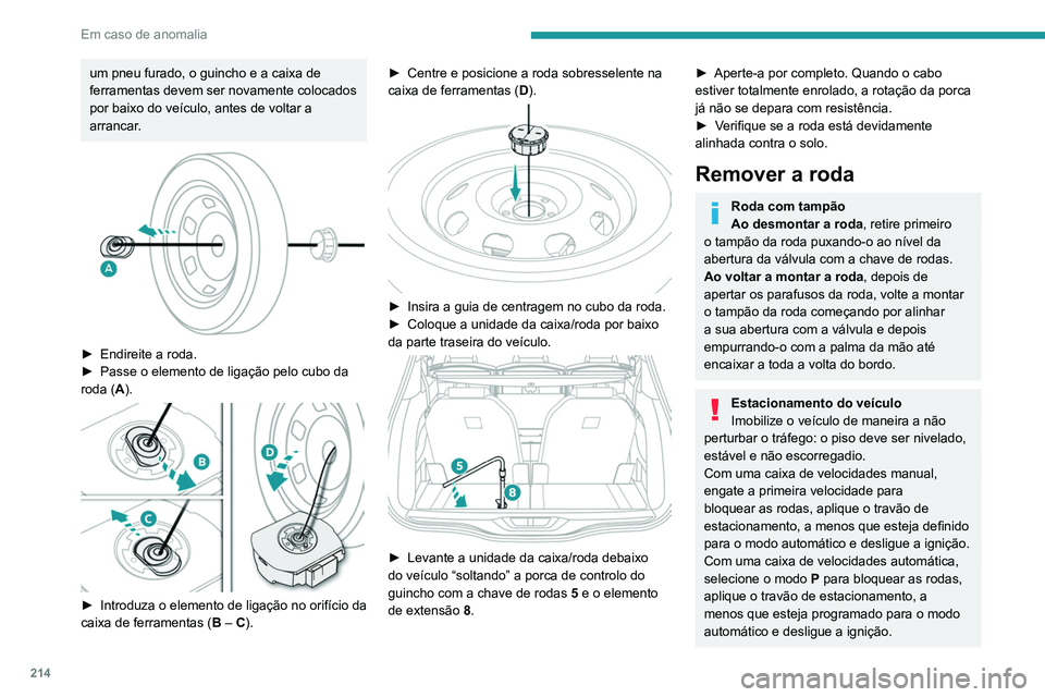 PEUGEOT 3008 2022  Manual de utilização (in Portuguese) 214
Em caso de anomalia
Verifique se as luzes indicadoras do travão 
de estacionamento no quadro de bordo estão 
fixas.
Assegure-se de que os ocupantes não se 
encontram no veículo e se mantêm nu