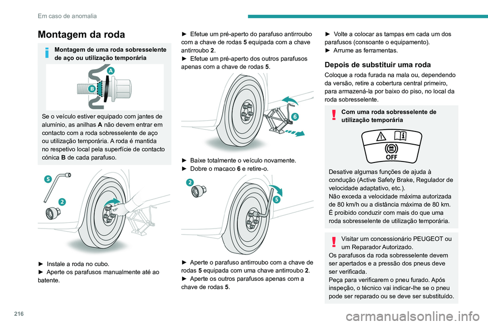 PEUGEOT 3008 2022  Manual de utilização (in Portuguese) 216
Em caso de anomalia
Substituir uma lâmpada
Em determinadas condições climáticas 
(por exemplo, baixa temperatura ou 
humidade), o embaciamento da superfície 
interna do vidro das luzes diante