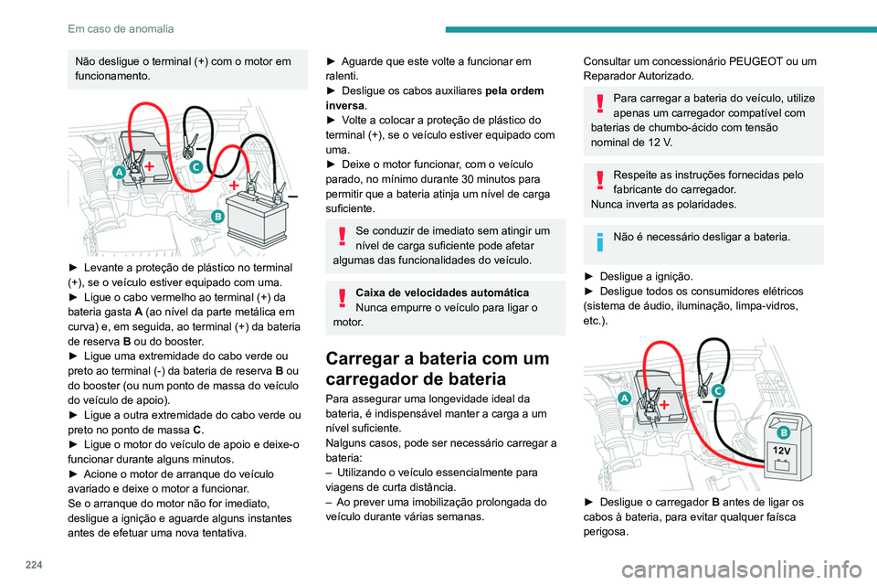 PEUGEOT 3008 2022  Manual de utilização (in Portuguese) 224
Em caso de anomalia
► Verifique se os cabos do carregador estão 
em bom estado.
►  Levante a proteção de plástico no terminal 
(+), se o veículo estiver equipado com uma.
►  Ligue os ca