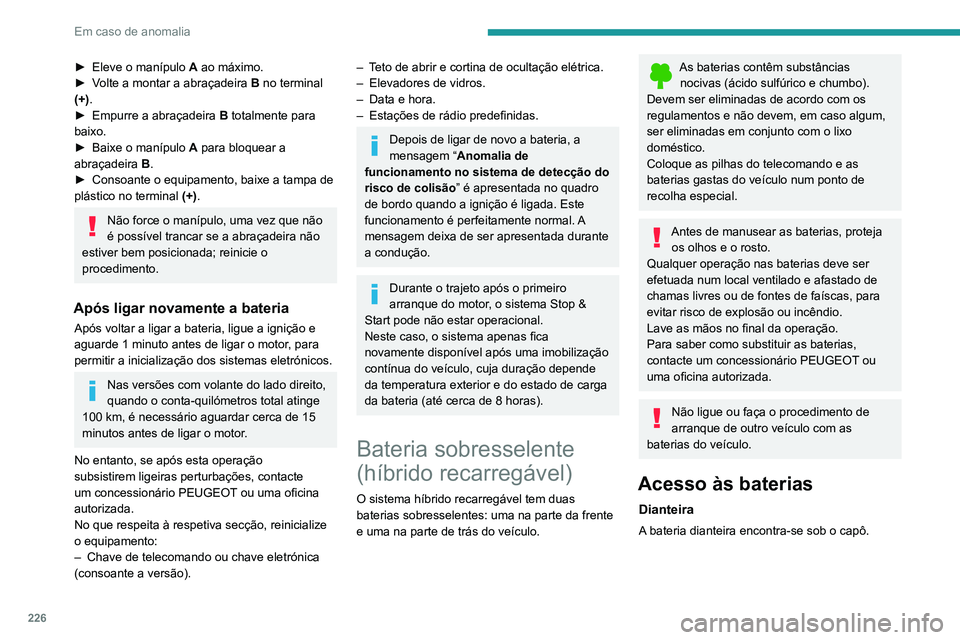 PEUGEOT 3008 2022  Manual de utilização (in Portuguese) 226
Em caso de anomalia
► Eleve o manípulo A  ao máximo.
►  V olte a montar a abraçadeira  B  no terminal 
(+).
►
 
Empurre a abraçadeira
  
B
  totalmente para 
baixo.
►
 
Baixe o manípu
