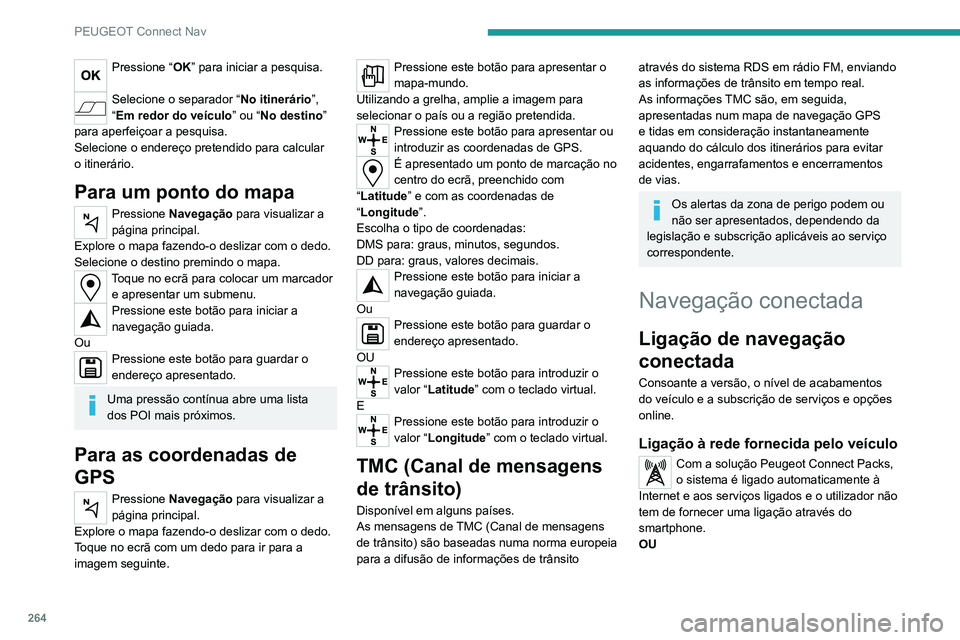 PEUGEOT 3008 2022  Manual de utilização (in Portuguese) 264
PEUGEOT Connect Nav
Ligação à rede efetuada pelo 
utilizador
  
Para obter uma lista dos smartphones 
suportados, visite o Website da marca do 
veículo do seu país.
Ativar e aceder às defini