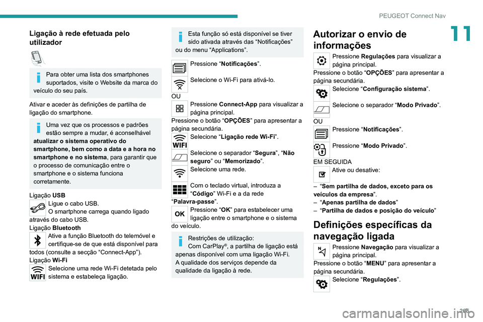 PEUGEOT 3008 2022  Manual de utilização (in Portuguese) 265
PEUGEOT Connect Nav
11Ligação à rede efetuada pelo 
utilizador
  
Para obter uma lista dos smartphones 
suportados, visite o Website da marca do 
veículo do seu país.
Ativar e aceder às defi