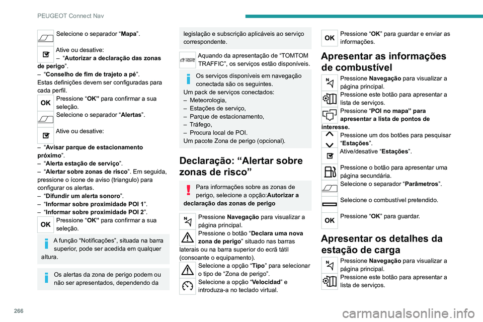PEUGEOT 3008 2022  Manual de utilização (in Portuguese) 266
PEUGEOT Connect Nav
Pressione “POI no mapa” para 
apresentar a lista de pontos de 
interesse.
Pressione um dos botões para pesquisar 
“Estações ”.
Ative/desative “Estações ”. 
Pre