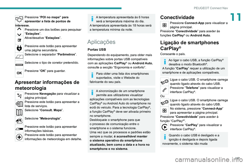PEUGEOT 3008 2022  Manual de utilização (in Portuguese) 267
PEUGEOT Connect Nav
11Pressione “POI no mapa” para 
apresentar a lista de pontos de 
interesse.
Pressione um dos botões para pesquisar 
“Estações ”.
Ative/desative “Estações ”. 
P