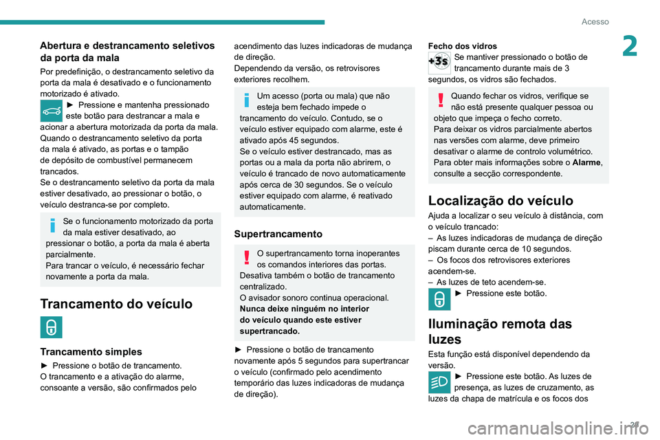 PEUGEOT 3008 2022 Manual de utilização (in Portuguese) 29
Acesso
2Abertura e destrancamento seletivos da porta da mala
Por predefinição, o destrancamento seletivo da
porta da mala é desativado e o funcionamento
motorizado é ativado.
► Pressione e PEUGEOT 3008 2022 Manual de utilização (in Portuguese) 29
Acesso
2Abertura e destrancamento seletivos da porta da mala
Por predefinição, o destrancamento seletivo da
porta da mala é desativado e o funcionamento
motorizado é ativado.
► Pressione e