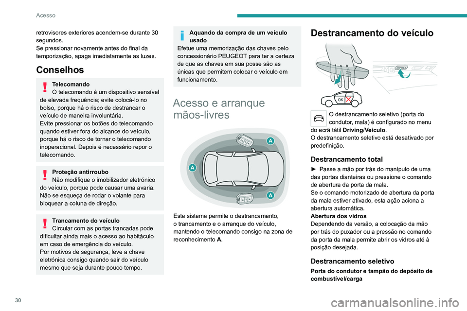 PEUGEOT 3008 2022 Manual de utilização (in Portuguese) 30
Acesso
retrovisores exteriores acendem-se durante 30
segundos.
Se pressionar novamente antes do final da
temporização, apaga imediatamente as luzes.
Conselhos
Telecomando
O telecomando é um di PEUGEOT 3008 2022 Manual de utilização (in Portuguese) 30
Acesso
retrovisores exteriores acendem-se durante 30
segundos.
Se pressionar novamente antes do final da
temporização, apaga imediatamente as luzes.
Conselhos
Telecomando
O telecomando é um di