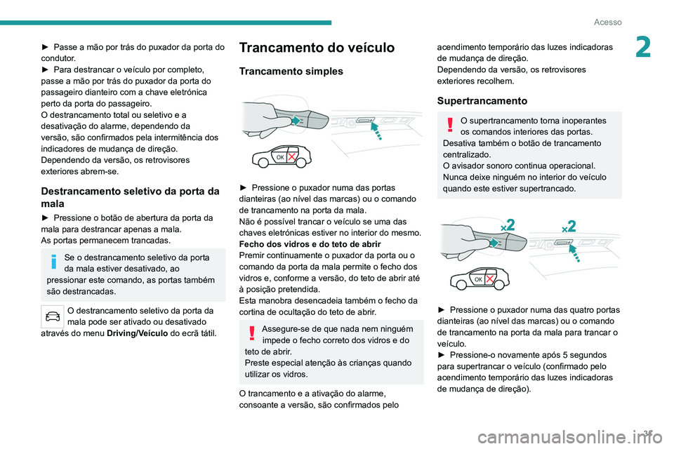 PEUGEOT 3008 2022 Manual de utilização (in Portuguese) 31
Acesso
2► Passe a mão por trás do puxador da porta do
condutor .
►
Para destrancar o veículo por completo,
passe a mão por trás do puxador da porta do
passageiro dianteiro com a chave PEUGEOT 3008 2022 Manual de utilização (in Portuguese) 31
Acesso
2► Passe a mão por trás do puxador da porta do
condutor .
►
Para destrancar o veículo por completo,
passe a mão por trás do puxador da porta do
passageiro dianteiro com a chave