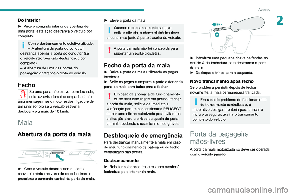 PEUGEOT 3008 2022 Manual de utilização (in Portuguese) 35
Acesso
2Do interior
► Puxe o comando interior de abertura de
uma porta; esta ação destranca o veículo por
completo.
Com o destrancamento seletivo ativado:
– A abertura da porta do condut PEUGEOT 3008 2022 Manual de utilização (in Portuguese) 35
Acesso
2Do interior
► Puxe o comando interior de abertura de
uma porta; esta ação destranca o veículo por
completo.
Com o destrancamento seletivo ativado:
– A abertura da porta do condut