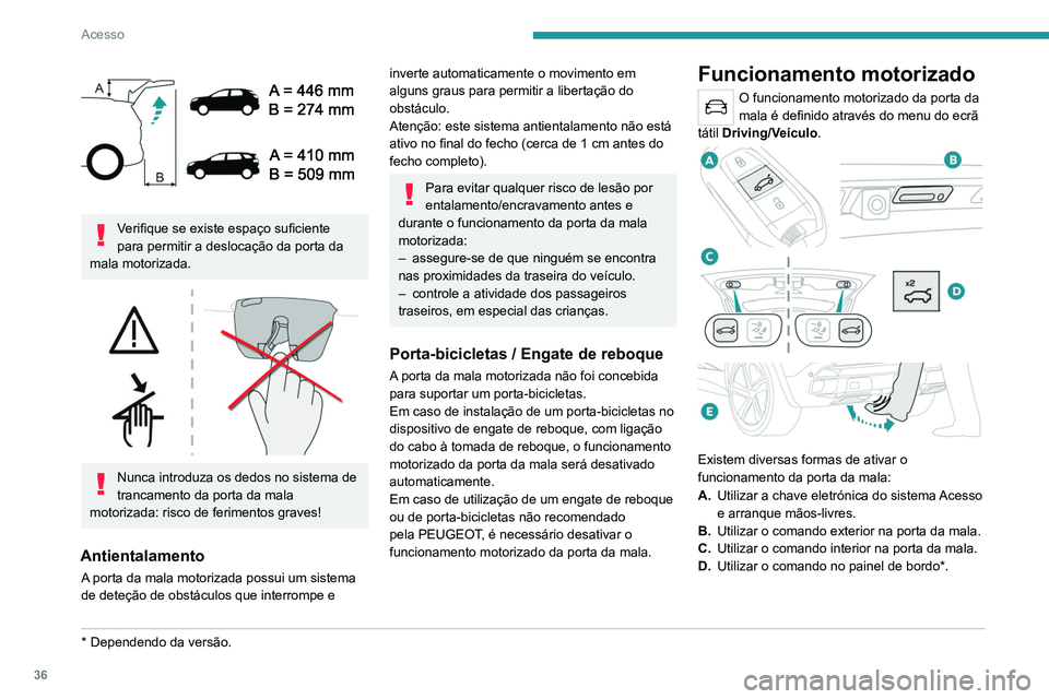 PEUGEOT 3008 2022 Manual de utilização (in Portuguese) 36
Acesso
Verifique se existe espaço suficiente
para permitir a deslocação da porta da
mala motorizada.
Nunca introduza os dedos no sistema de
trancamento da porta da mala
motorizada: ris PEUGEOT 3008 2022 Manual de utilização (in Portuguese) 36
Acesso
Verifique se existe espaço suficiente
para permitir a deslocação da porta da
mala motorizada.
Nunca introduza os dedos no sistema de
trancamento da porta da mala
motorizada: ris