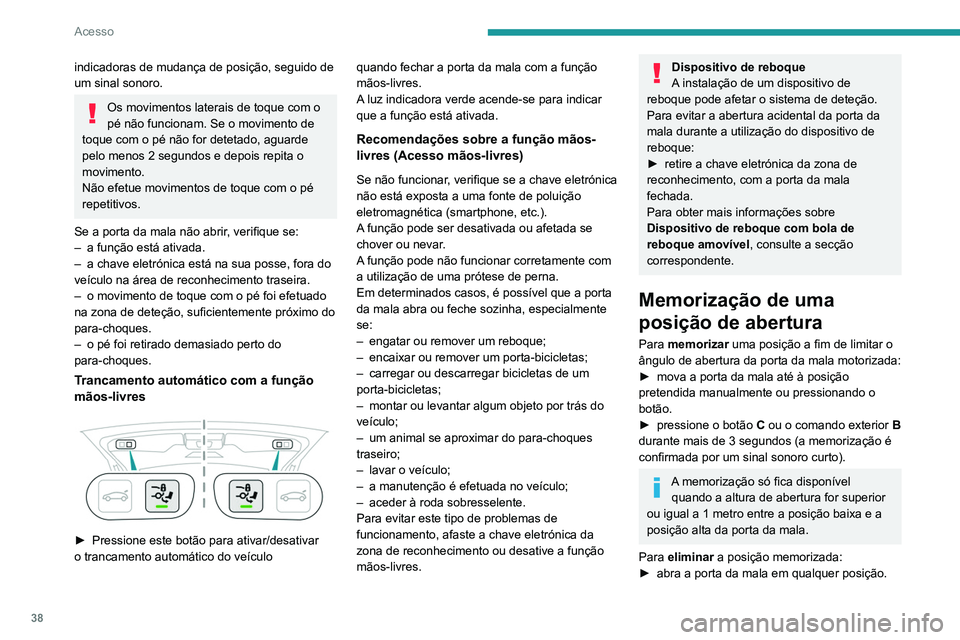 PEUGEOT 3008 2022 Manual de utilização (in Portuguese) 38
Acesso
indicadoras de mudança de posição, seguido de
um sinal sonoro.
Os movimentos laterais de toque com o
pé não funcionam. Se o movimento de
toque com o pé não for detetado, aguarde
p PEUGEOT 3008 2022 Manual de utilização (in Portuguese) 38
Acesso
indicadoras de mudança de posição, seguido de
um sinal sonoro.
Os movimentos laterais de toque com o
pé não funcionam. Se o movimento de
toque com o pé não for detetado, aguarde
p
