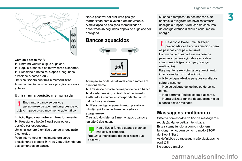 PEUGEOT 3008 2022  Manual de utilização (in Portuguese) 49
Ergonomia e conforto
3
 
Com os botões M/1/2
► Entre no veículo e ligue a ignição.
►
 
Regule o banco e os retrovisores exteriores.
►

 
Pressione o botão  M

, e após 4 segundos, 
pres