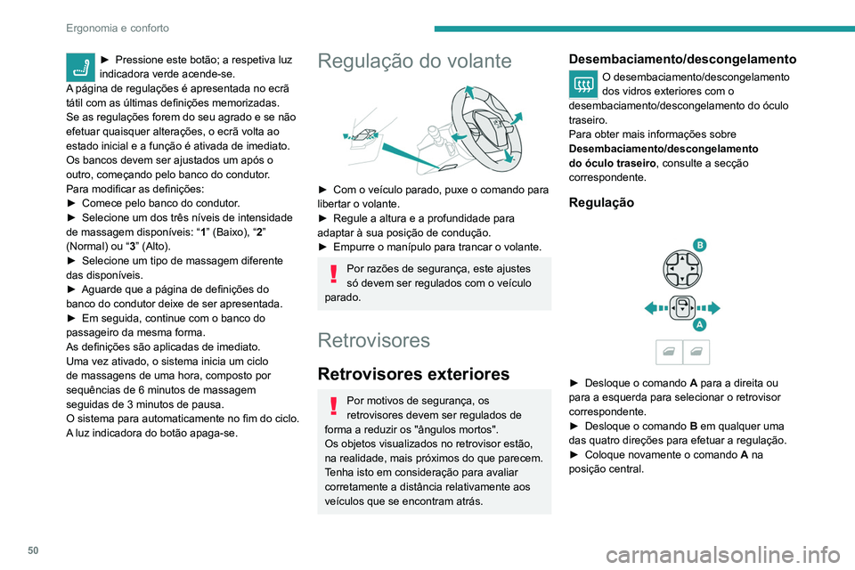 PEUGEOT 3008 2022  Manual de utilização (in Portuguese) 50
Ergonomia e conforto
Rebatimento manual
Pode recolher manualmente os retrovisores 
(obstruções ao estacionamento, garagens 
estreitas, etc.).
► Rode o retrovisor para o veículo.
Rebatimento el