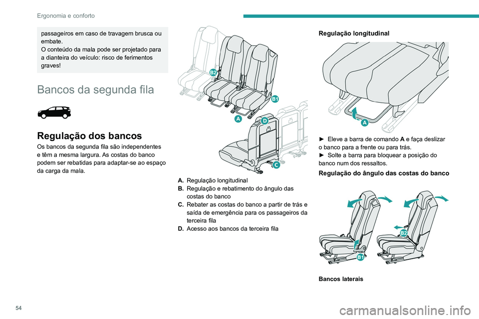 PEUGEOT 3008 2022  Manual de utilização (in Portuguese) 54
Ergonomia e conforto
► Eleve o manípulo de controlo  B1 e 
encaminhe as costas do banco para trás ou 
para a frente, levantando-se ligeiramente, se 
necessário.
►  Liberte o manípulo e cert