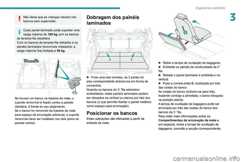 PEUGEOT 3008 2022  Manual de utilização (in Portuguese) 57
Ergonomia e conforto
3Não deixe que as crianças mexam nos 
bancos sem supervisão.
Cada painel laminado pode suportar uma 
carga máxima de 100
  kg com os bancos 
da terceira fila rebatidos.
Com