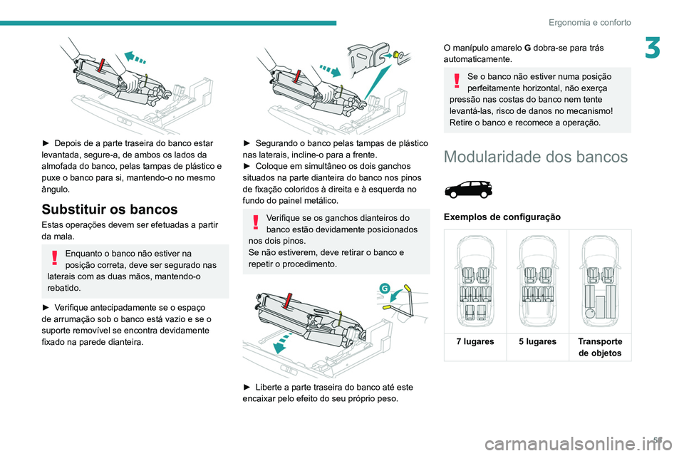 PEUGEOT 3008 2022  Manual de utilização (in Portuguese) 59
Ergonomia e conforto
3
 
► Depois de a parte traseira do banco estar 
levantada, segure-a, de ambos os lados da 
almofada do banco, pelas tampas de plástico e 
puxe o banco para si, mantendo-o n