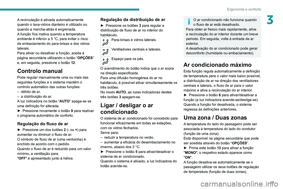PEUGEOT 3008 2022  Manual de utilização (in Portuguese) 63
Ergonomia e conforto
3A recirculação é ativada automaticamente 
quando o lava-vidros dianteiro é utilizado ou 
quando a marcha-atrás é engrenada.
A função fica inativa quando a temperatura 