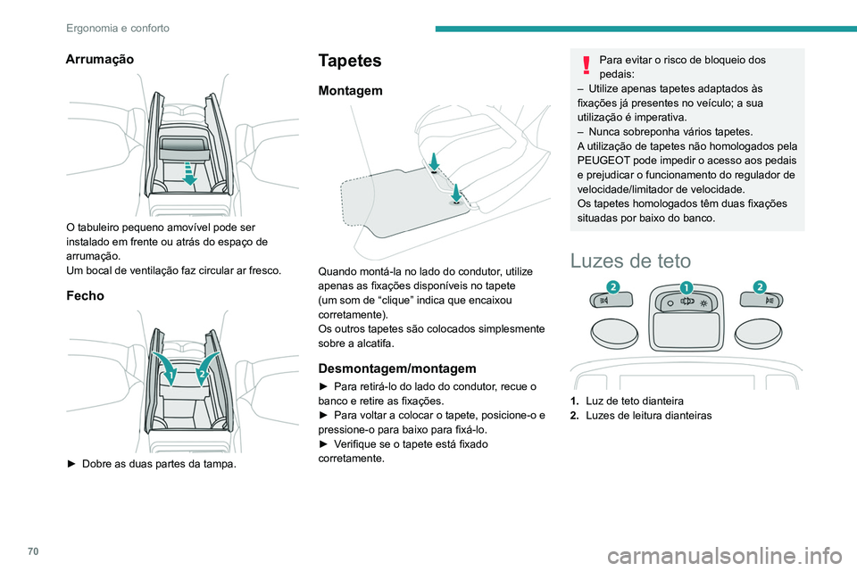 PEUGEOT 3008 2022  Manual de utilização (in Portuguese) 70
Ergonomia e conforto
3.Luz de teto traseira
4. Luzes de leitura traseiras
Luzes de teto dianteiras e 
traseiras
Nesta posição, a luz de teto acende-se 
progressivamente:
–  ao destrancar o veí