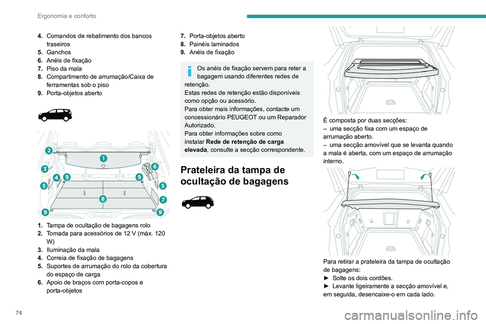 PEUGEOT 3008 2022  Manual de utilização (in Portuguese) 74
Ergonomia e conforto
► Desencaixe a secção fixa em cada lado e 
depois retire a prateleira da tampa de ocultação 
de bagagens.
A prateleira da tampa de ocultação de bagagens 
pode ser arrum