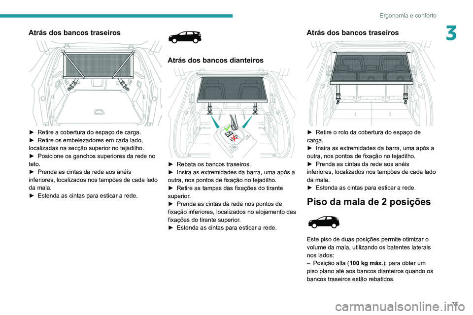 PEUGEOT 3008 2022  Manual de utilização (in Portuguese) 77
Ergonomia e conforto
3Atrás dos bancos traseiros 
 
► Retire a cobertura do espaço de carga.
►  Retire os embelezadores em cada lado, 
localizadas na secção superior no tejadilho.
►
 
Pos