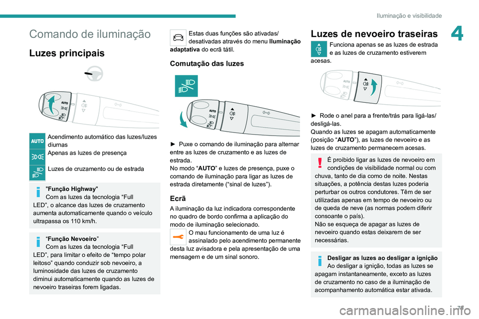PEUGEOT 3008 2022  Manual de utilização (in Portuguese) 79
Iluminação e visibilidade
4Comando de iluminação
Luzes principais 
 
 
 
Acendimento automático das luzes/luzes  diurnas
Apenas as luzes de presença 
Luzes de cruzamento ou de estrada 
"F