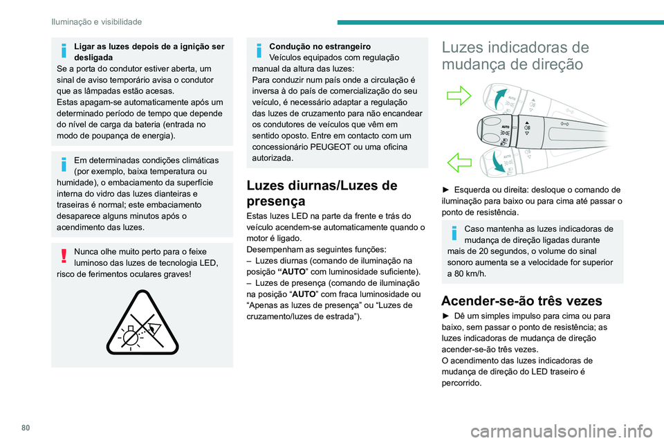 PEUGEOT 3008 2022  Manual de utilização (in Portuguese) 80
Iluminação e visibilidade
Luzes de estacionamento
(Dependendo da versão)
Marcação lateral do veículo efetuada pelo 
acendimento das luzes de presença apenas do 
lado da circulação.
► Um 
